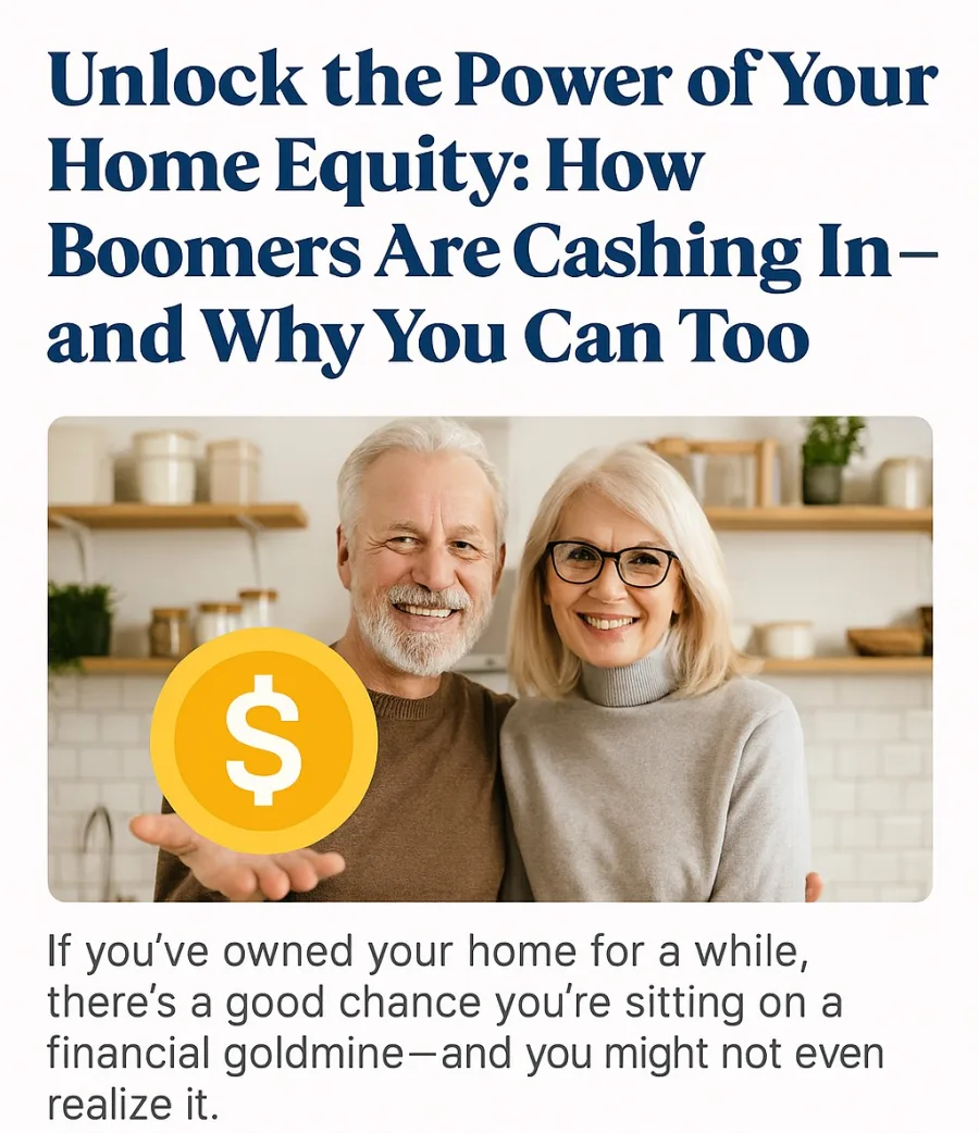 Unlock the Power of Your Home Equity: How Boomers Are Cashing In and Why You Can Too