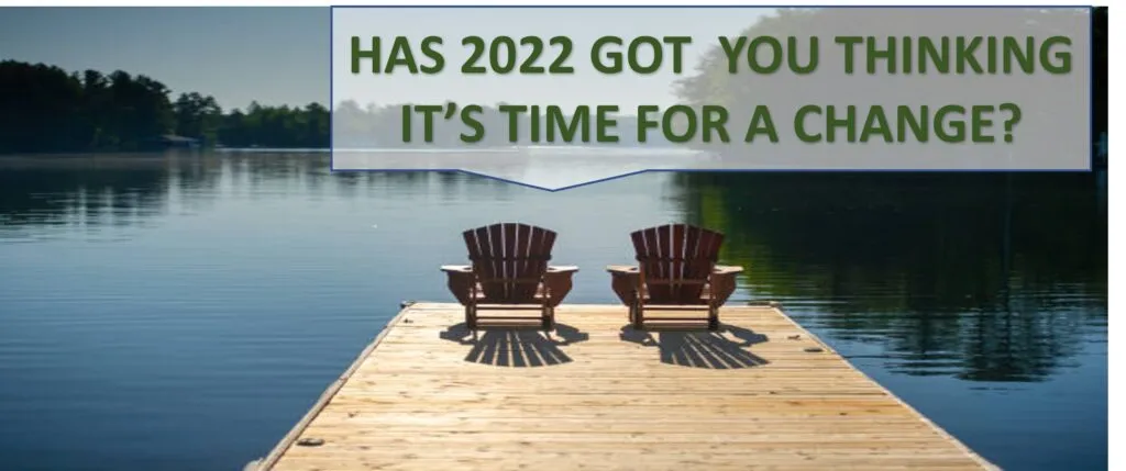 HAS 2022 GOT YOU THINKING IT’S TIME FOR A CHANGE?