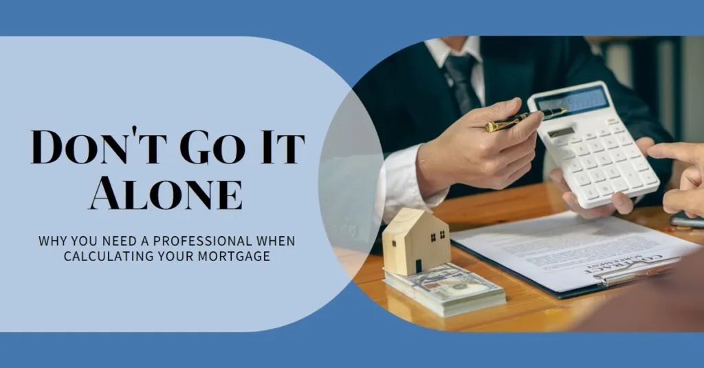 Don’t Go It Alone – Why You Need a Professional When Calculating Your Mortgage